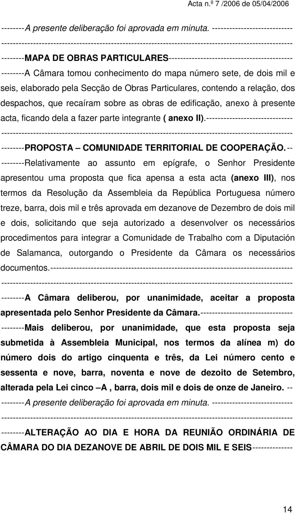 Secção de Obras Particulares, contendo a relação, dos despachos, que recaíram sobre as obras de edificação, anexo à presente acta, ficando dela a fazer parte integrante ( anexo II).