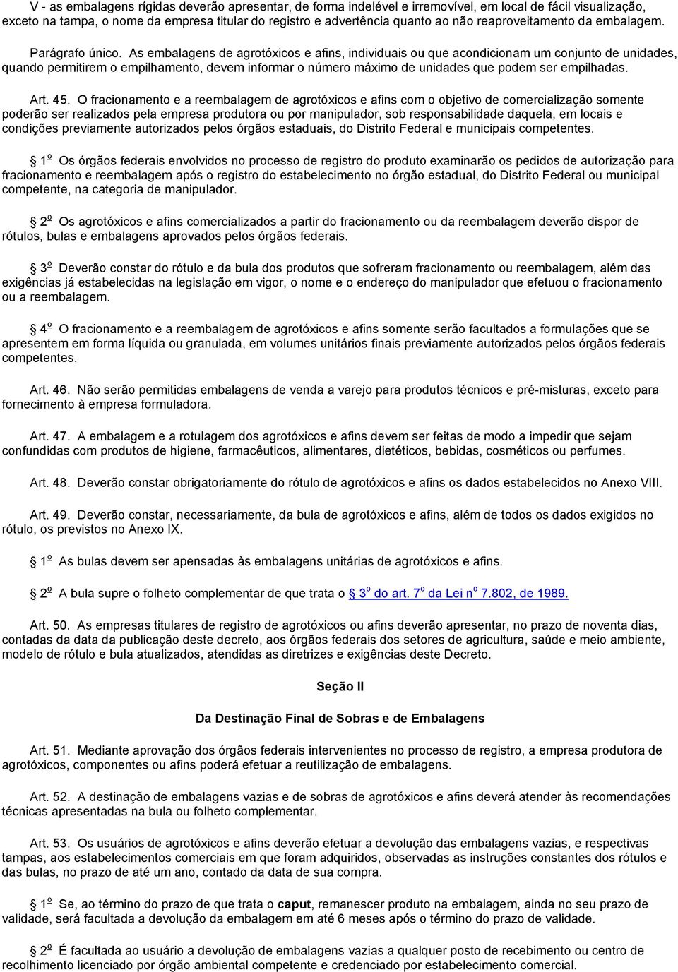 As embalagens de agrotóxicos e afins, individuais ou que acondicionam um conjunto de unidades, quando permitirem o empilhamento, devem informar o número máximo de unidades que podem ser empilhadas.