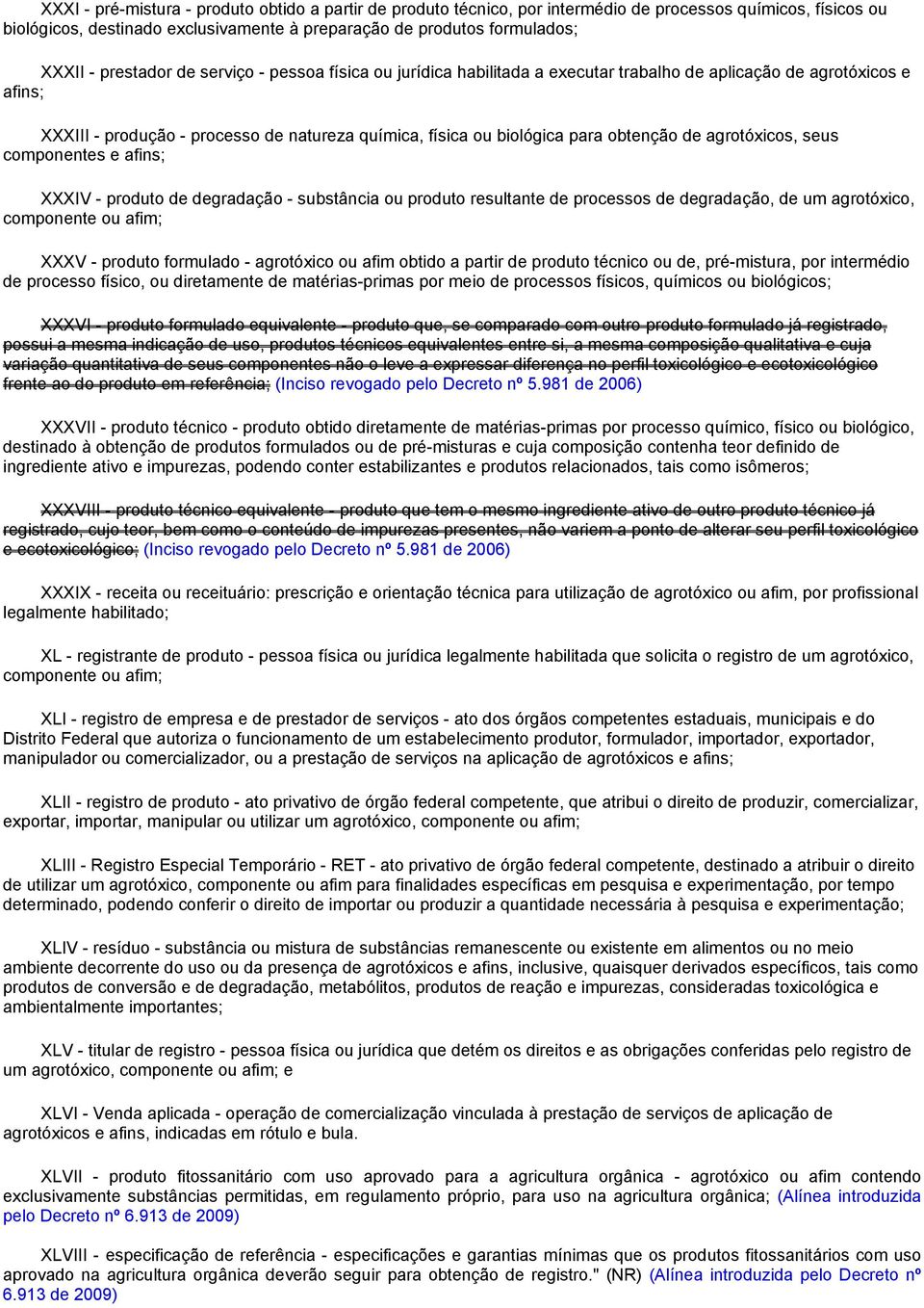 obtenção de agrotóxicos, seus componentes e afins; XXXIV - produto de degradação - substância ou produto resultante de processos de degradação, de um agrotóxico, componente ou afim; XXXV - produto