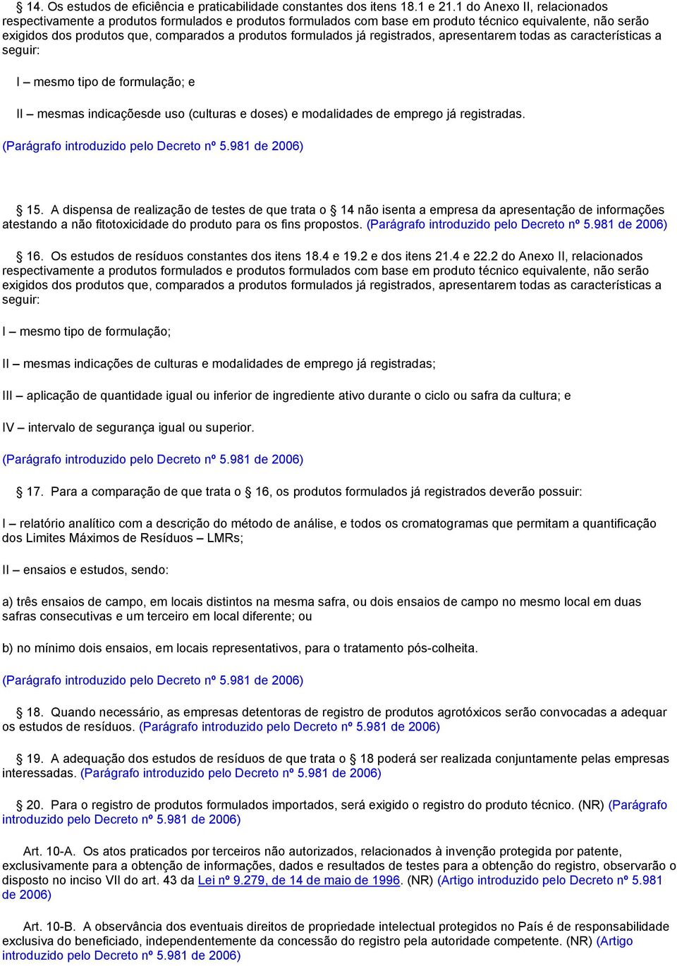 já registrados, apresentarem todas as características a seguir: I mesmo tipo de formulação; e II mesmas indicaçõesde uso (culturas e doses) e modalidades de emprego já registradas.