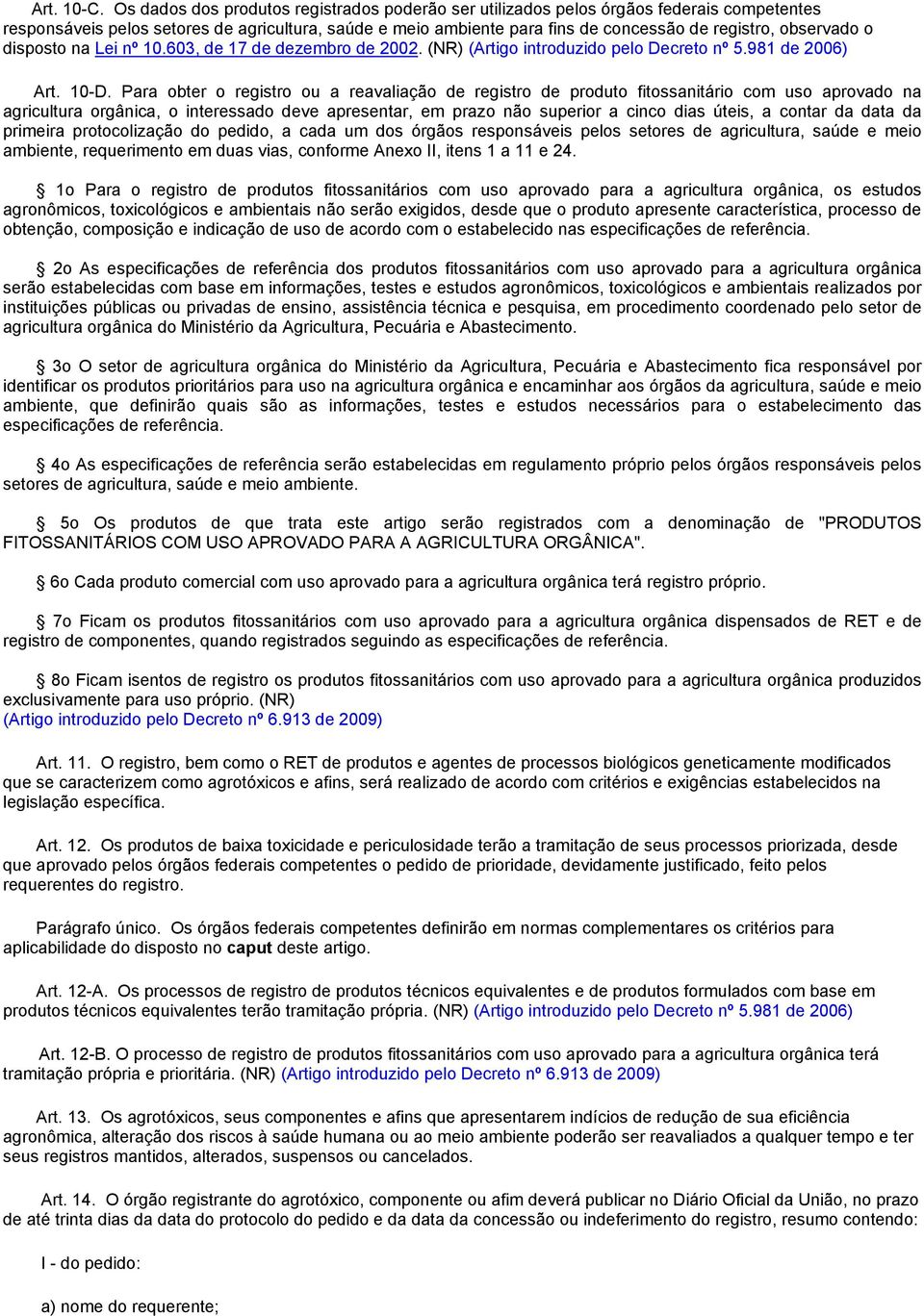 observado o disposto na Lei nº 10.603, de 17 de dezembro de 2002. (NR) (Artigo introduzido pelo Decreto nº 5.981 de 2006) Art. 10-D.