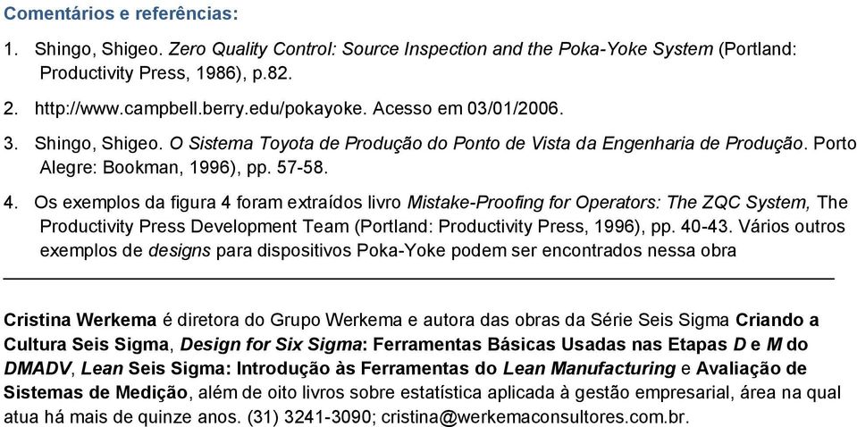 Os exemplos da figura 4 foram extraídos livro Mistake-Proofing for Operators: The ZQC System, The Productivity Press Development Team (Portland: Productivity Press, 1996), pp. 40-43.