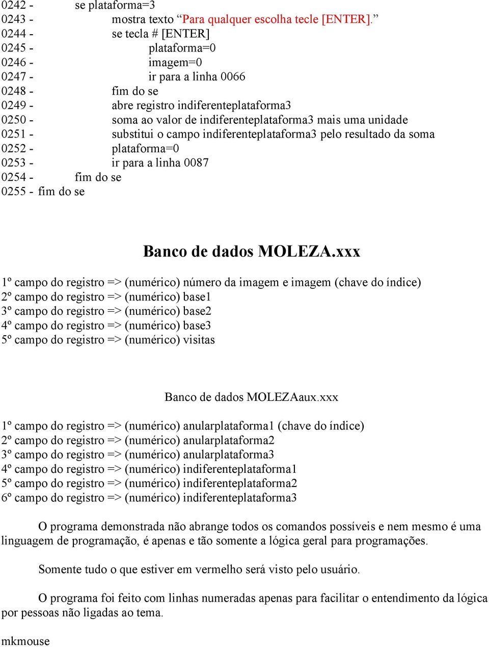 mais uma unidade 0251 - substitui o campo indiferenteplataforma3 pelo resultado da soma 0252 - plataforma=0 0253 - ir para a linha 0087 0254 - fim do se 0255 - fim do se Banco de dados MOLEZA.