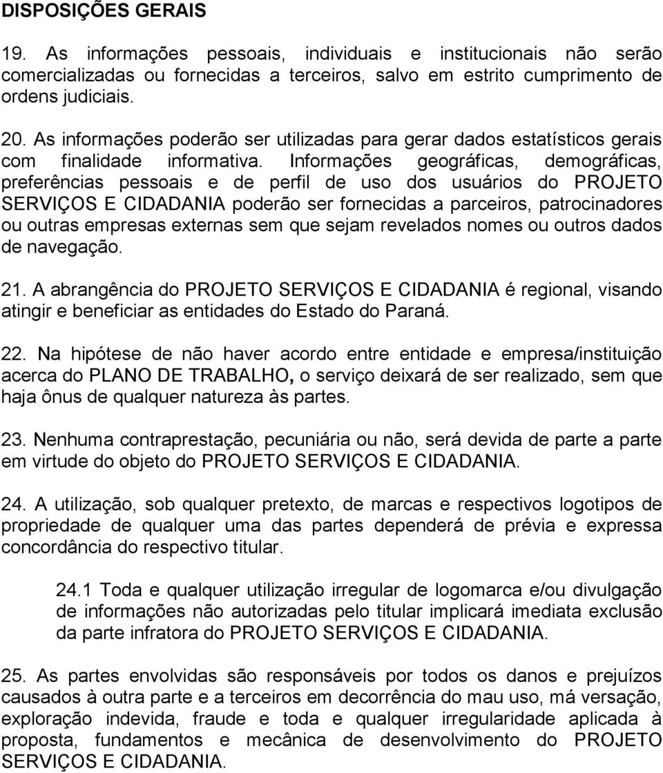 Informações geográficas, demográficas, preferências pessoais e de perfil de uso dos usuários do PROJETO SERVIÇOS E CIDADANIA poderão ser fornecidas a parceiros, patrocinadores ou outras empresas