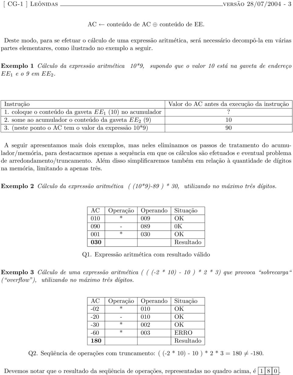 Exemplo 1 Cálculo da expressão aritmética 10*9, supondo que o valor 10 está na gaveta de endereço EE 1 e o 9 em EE 2. Instrução Valor do AC antes da execução da instrução 1.