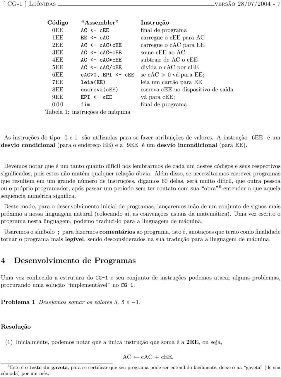 no dispositivo de saída 9EE EPI <- cee vá para cee; 0 0 0 fim final de programa Tabela 1: instruções de máquina As instruções do tipo 0 e 1 são utilizadas para se fazer atribuições de valores.