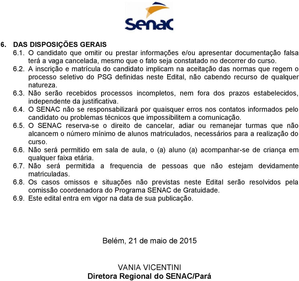 Não serão recebidos processos incompletos, nem fora dos prazos estabelecidos, independente da justificativa. 6.4.