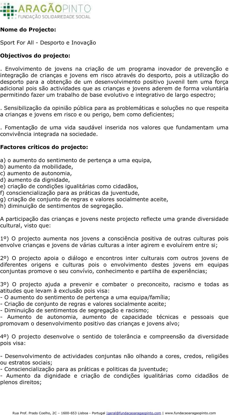 desenvolvimento positivo juvenil tem uma força adicional pois são actividades que as crianças e jovens aderem de forma voluntária permitindo fazer um trabalho de base evolutivo e integrativo de largo