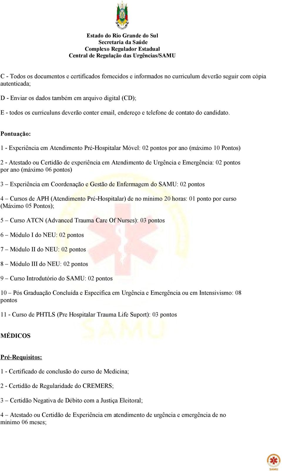 de APH (Atendimento Pré-Hospitalar) de no mínimo 20 horas: 01 ponto por curso (Máximo 05 Pontos); 5 Curso ATCN (Advanced Trauma Care Of Nurses): 03 pontos 6 Módulo I do NEU: 02 pontos 7 Módulo II do