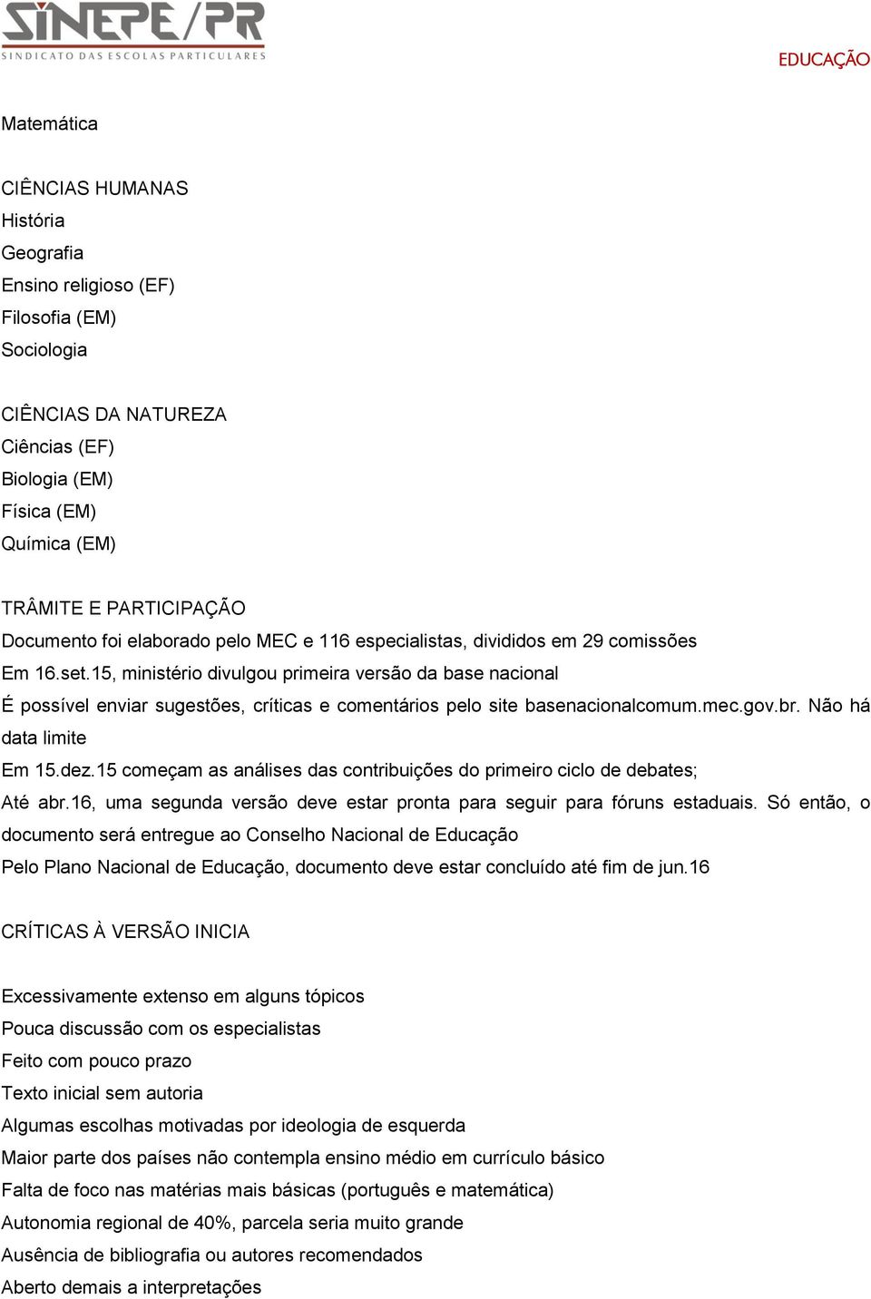 15, ministério divulgou primeira versão da base nacional É possível enviar sugestões, críticas e comentários pelo site basenacionalcomum.mec.gov.br. Não há data limite Em 15.dez.