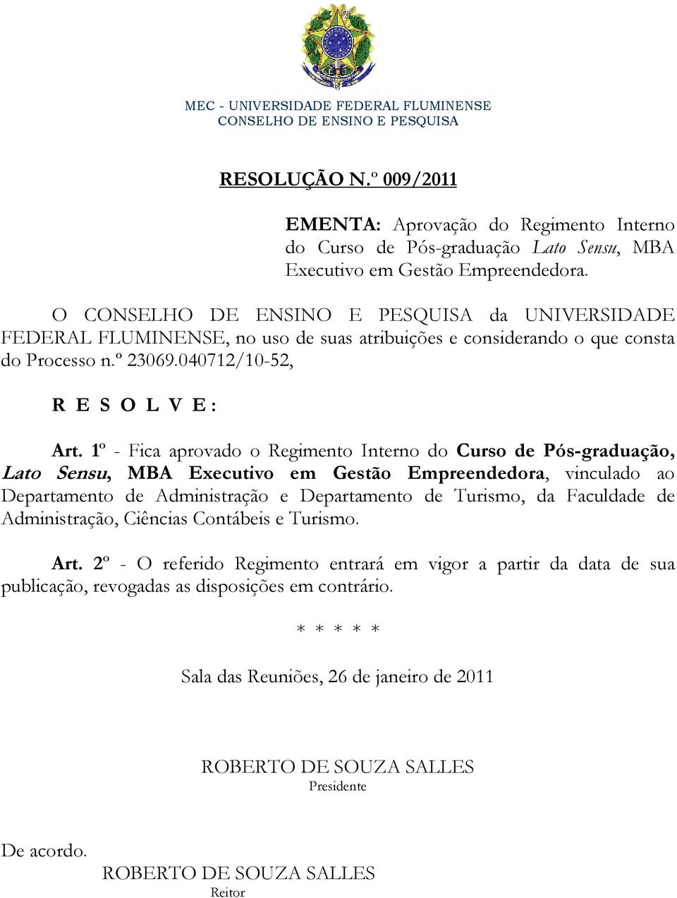 O CONSELHO DE ENSINO E PESQUISA da UNIVERSIDADE FEDERAL FLUMINENSE, no uso de suas atribuições e considerando o que consta do Processo n.º 23069.040712/10-52, R E S O L V E : Art.