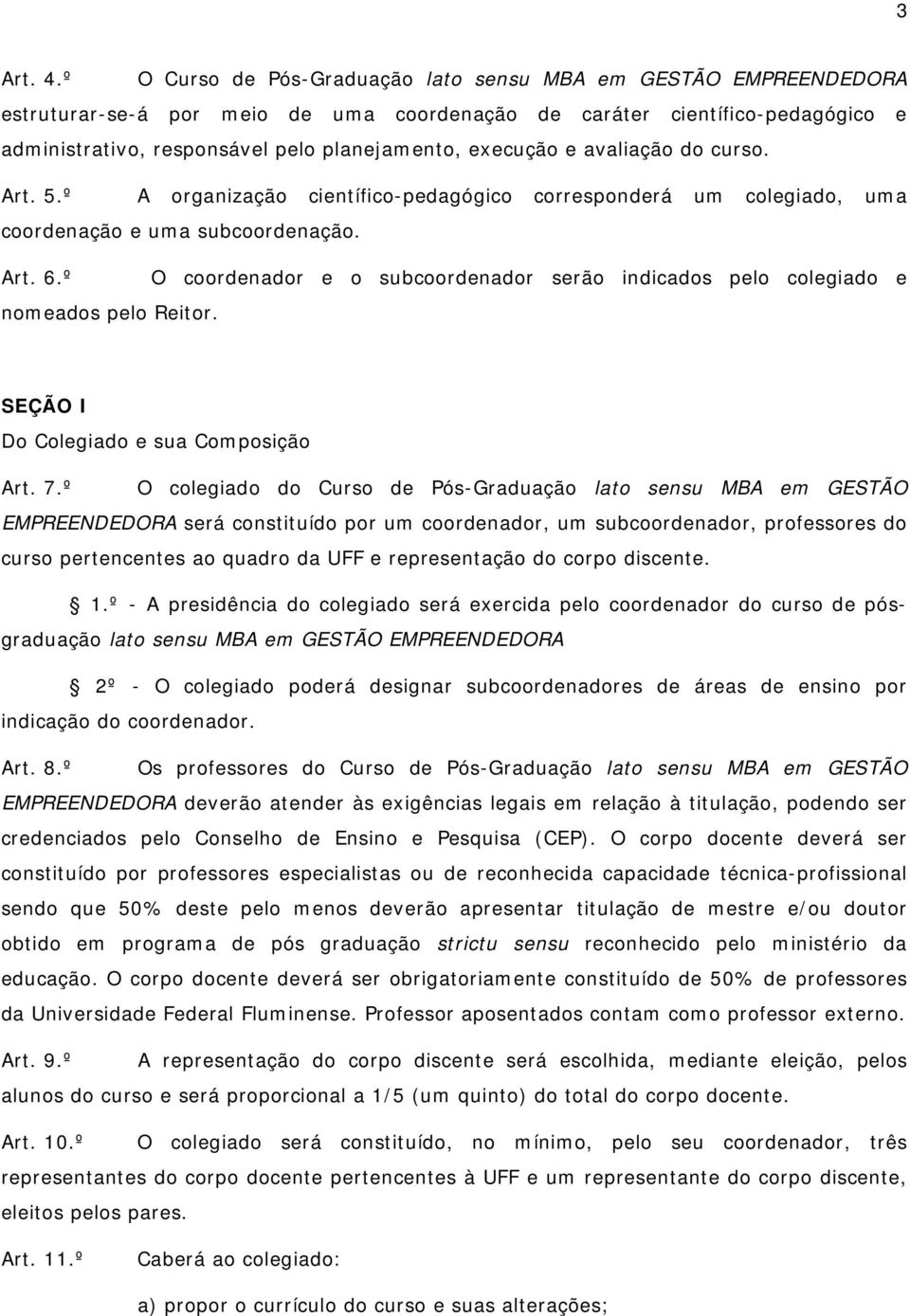 execução e avaliação do curso. Art. 5.º A organização científico-pedagógico corresponderá um colegiado, uma coordenação e uma subcoordenação. Art. 6.