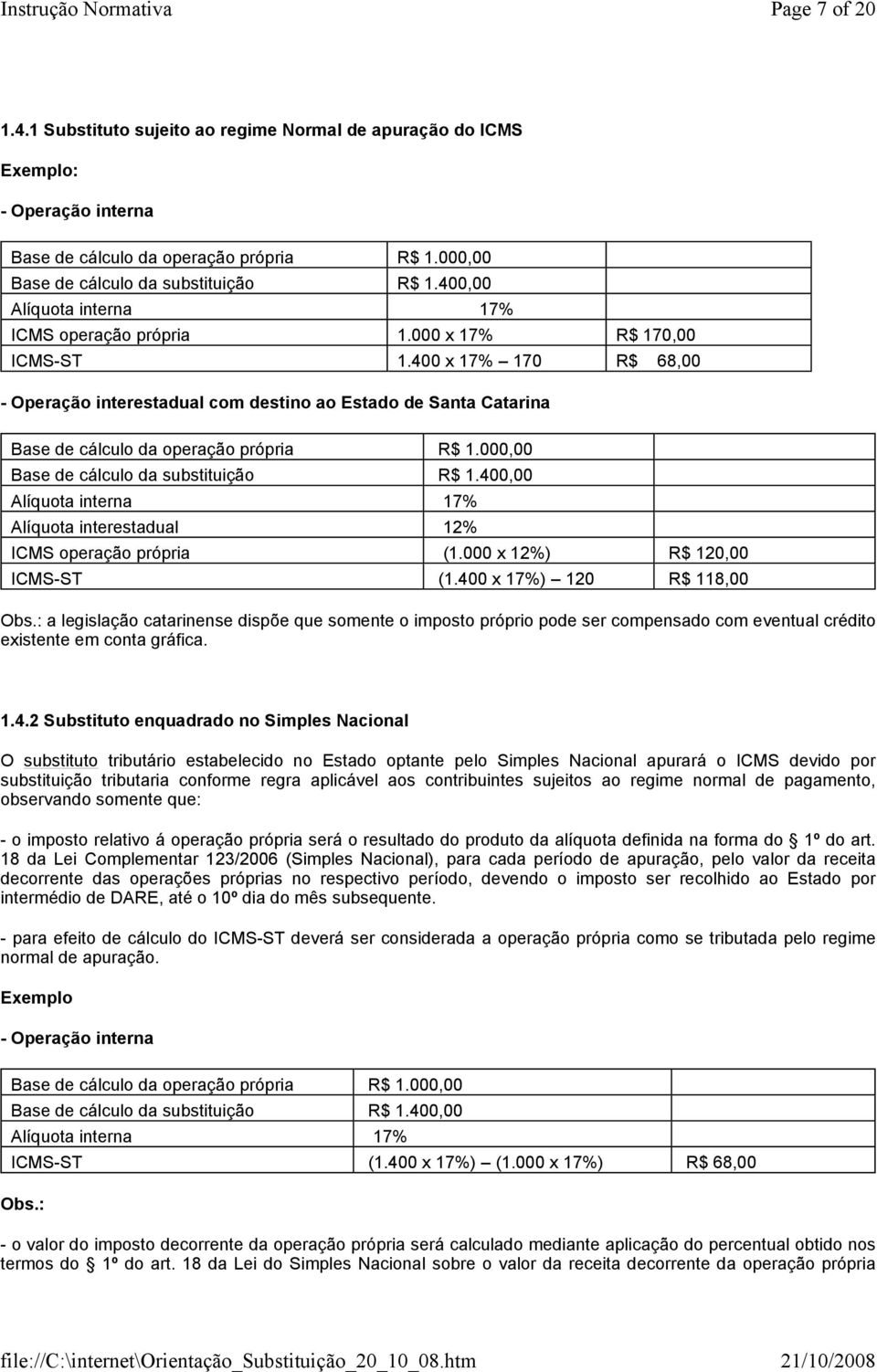 400 x 17% 170 R$ 68,00 - Operação interestadual com destino ao Estado de Santa Catarina Base de cálculo da operação própria R$ 1.000,00 Base de cálculo da substituição R$ 1.