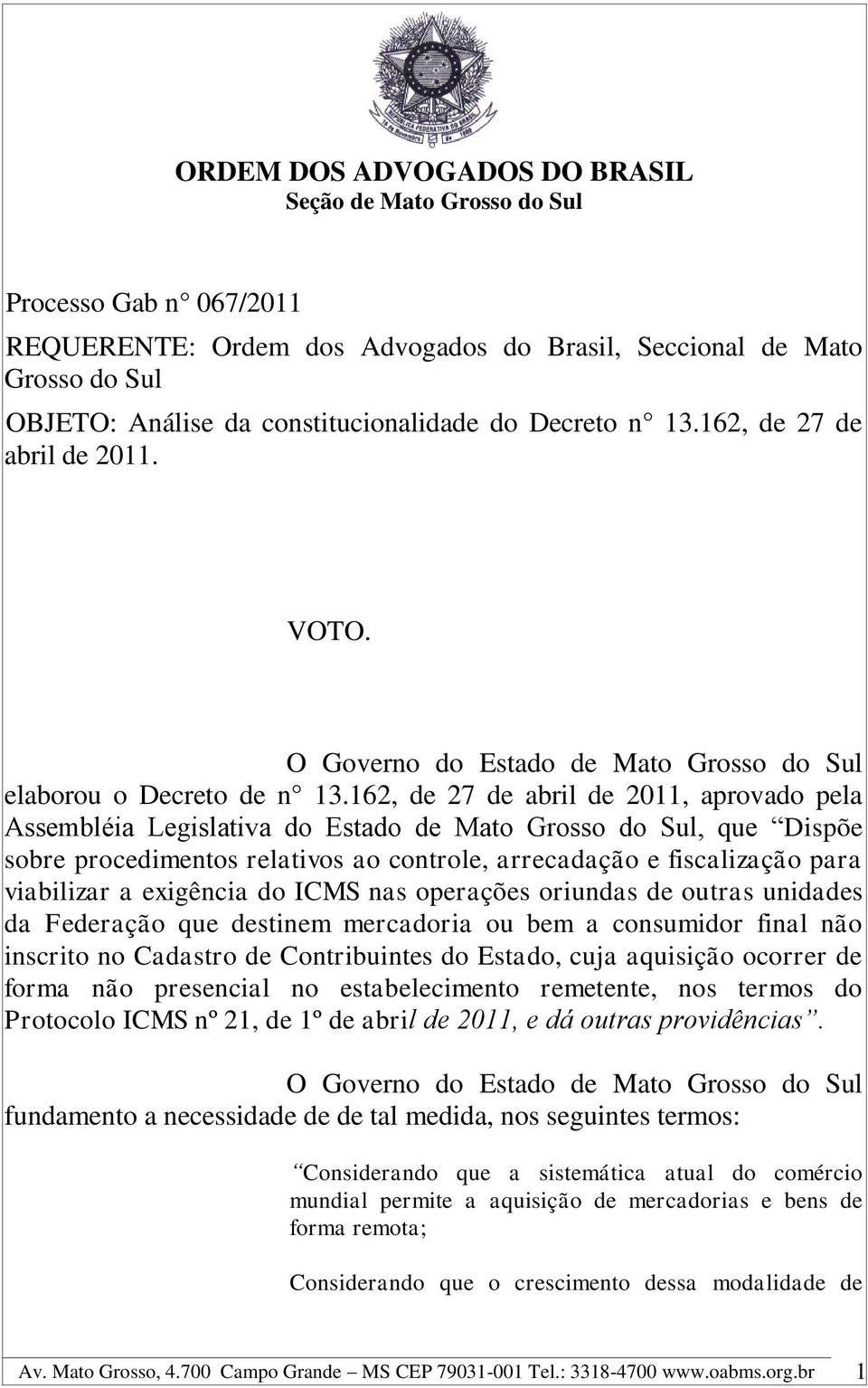 162, de 27 de abril de 2011, aprovado pela Assembléia Legislativa do Estado de Mato Grosso do Sul, que Dispõe sobre procedimentos relativos ao controle, arrecadação e fiscalização para viabilizar a