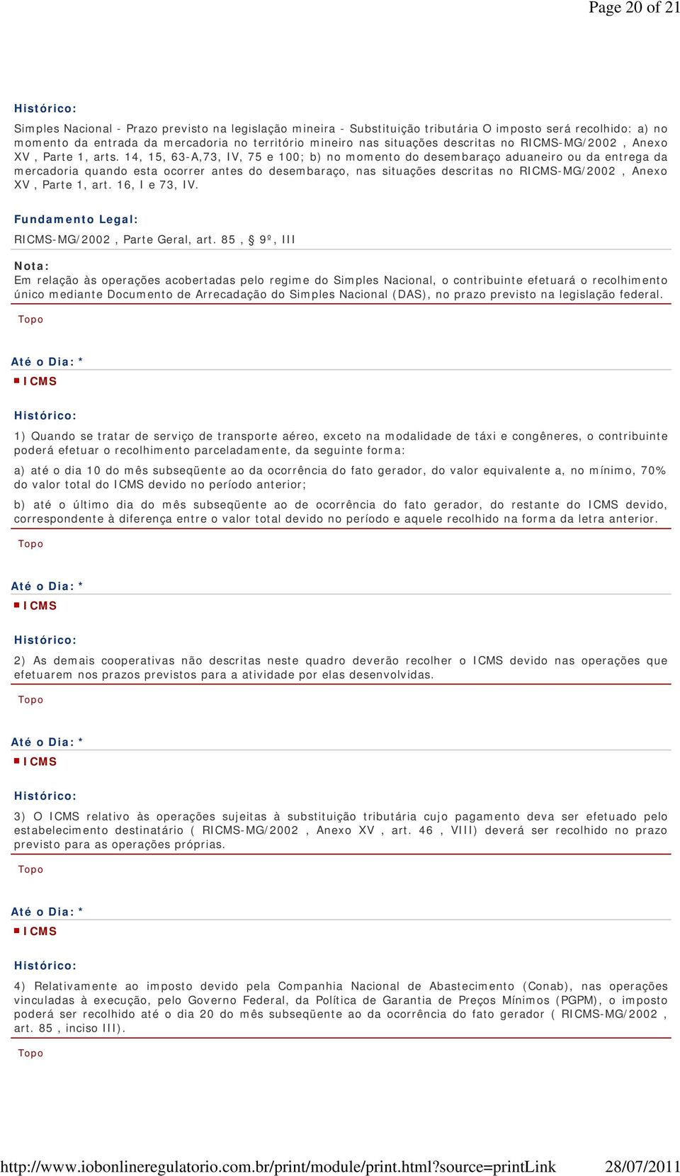 14, 15, 63-A,73, IV, 75 e 100; b) no momento do desembaraço aduaneiro ou da entrega da mercadoria quando esta ocorrer antes do desembaraço, nas situações descritas no R-MG/2002, Anexo XV, Parte 1,