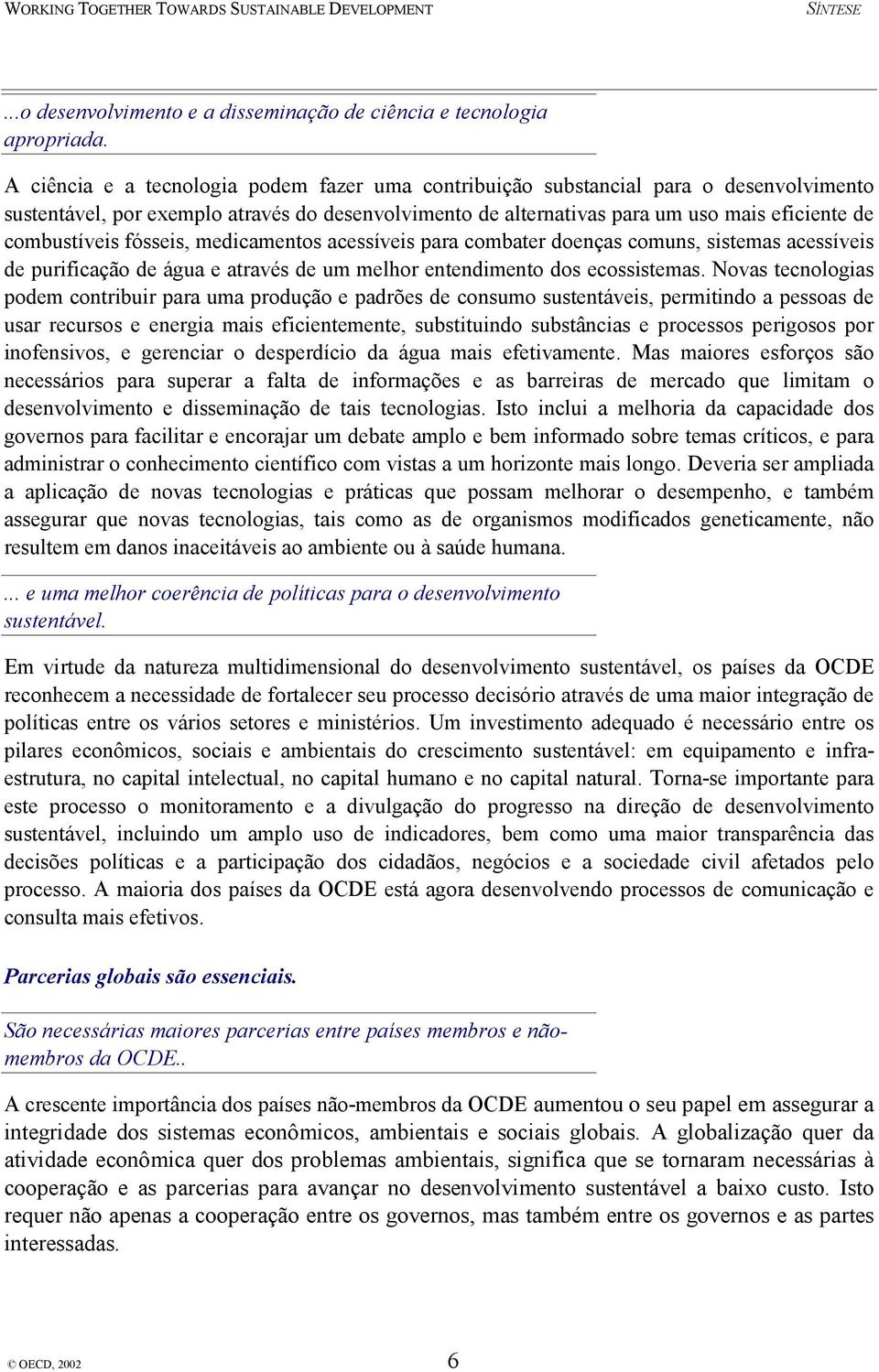 fósseis, medicamentos acessíveis para combater doenças comuns, sistemas acessíveis de purificação de água e através de um melhor entendimento dos ecossistemas.