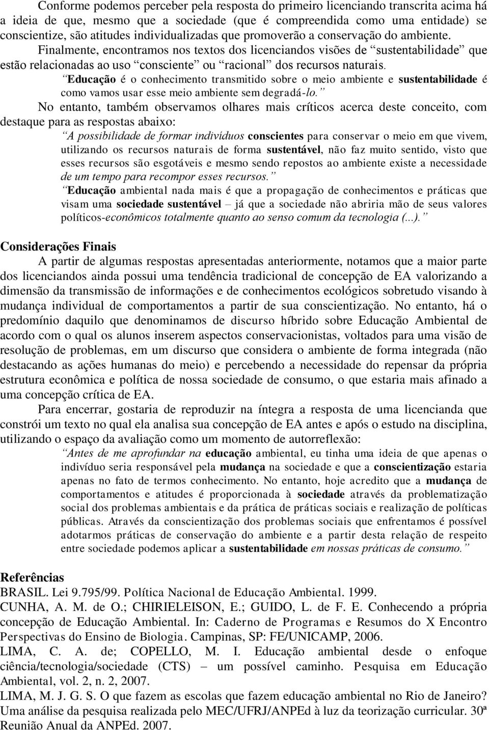 Finalmente, encontramos nos textos dos licenciandos visões de sustentabilidade que estão relacionadas ao uso consciente ou racional dos recursos naturais.