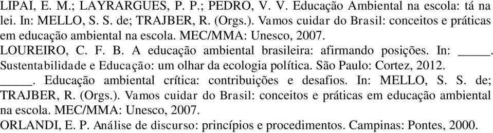 In:. Sustentabilidade e Educação: um olhar da ecologia política. São Paulo: Cortez, 2012.. Educação ambiental crítica: contribuições e desafios. In: MELLO, S. S. de; TRAJBER, R.