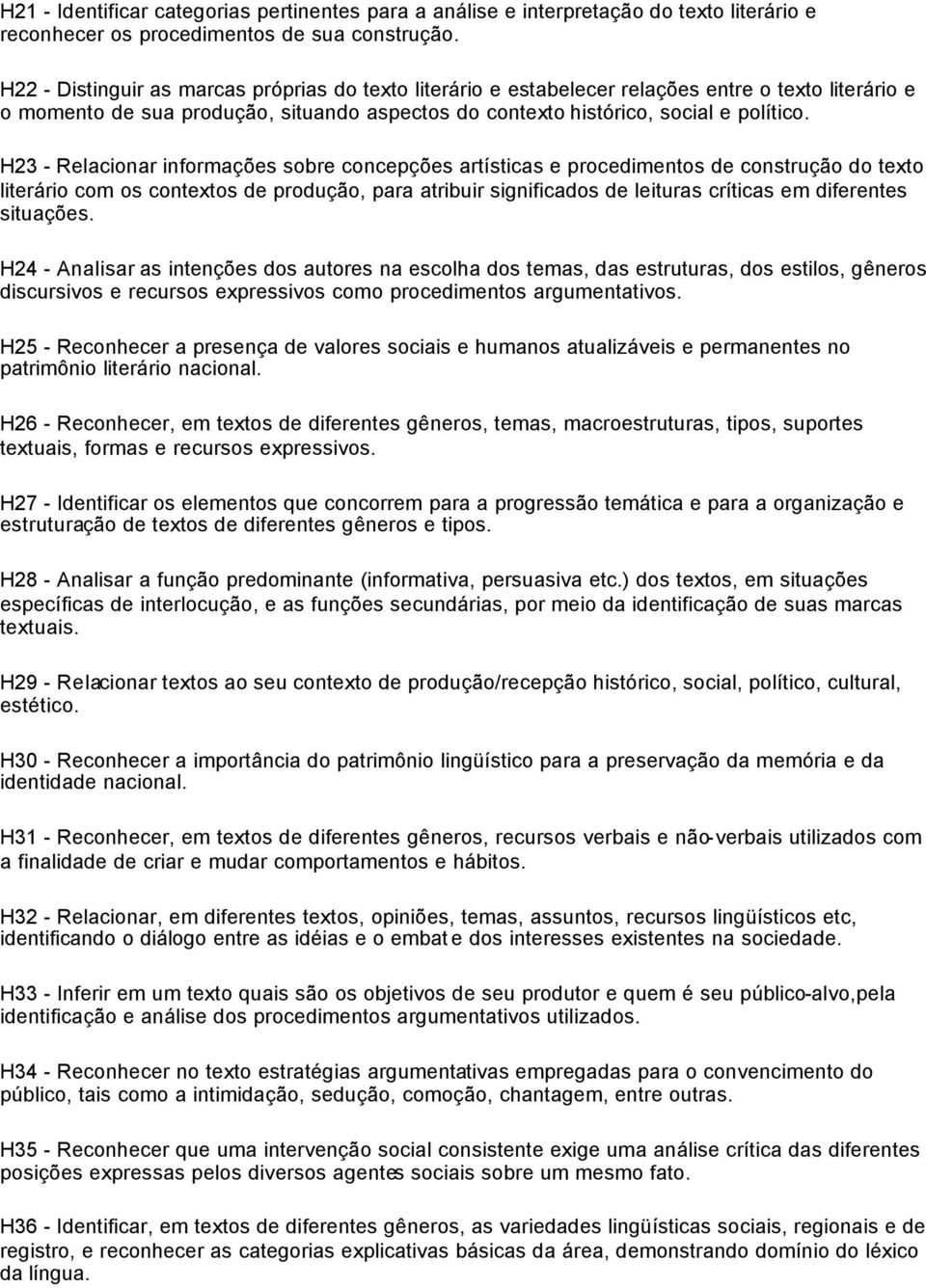 H23 - Relacionar informações sobre concepções artísticas e procedimentos de construção do texto literário com os contextos de produção, para atribuir significados de leituras críticas em diferentes