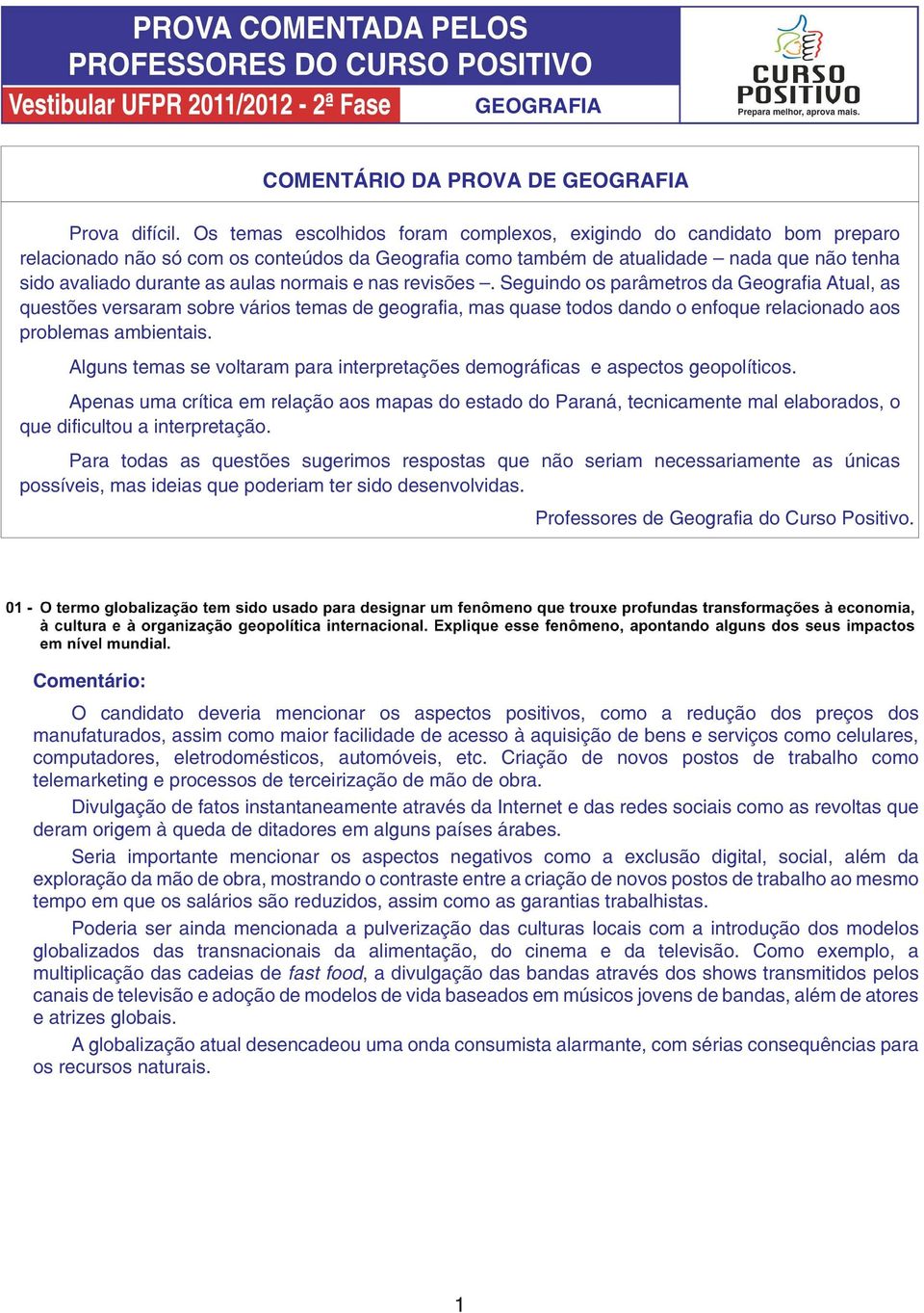 normais e nas revisões. Seguindo os parâmetros da Geografia Atual, as questões versaram sobre vários temas de geografia, mas quase todos dando o enfoque relacionado aos problemas ambientais.