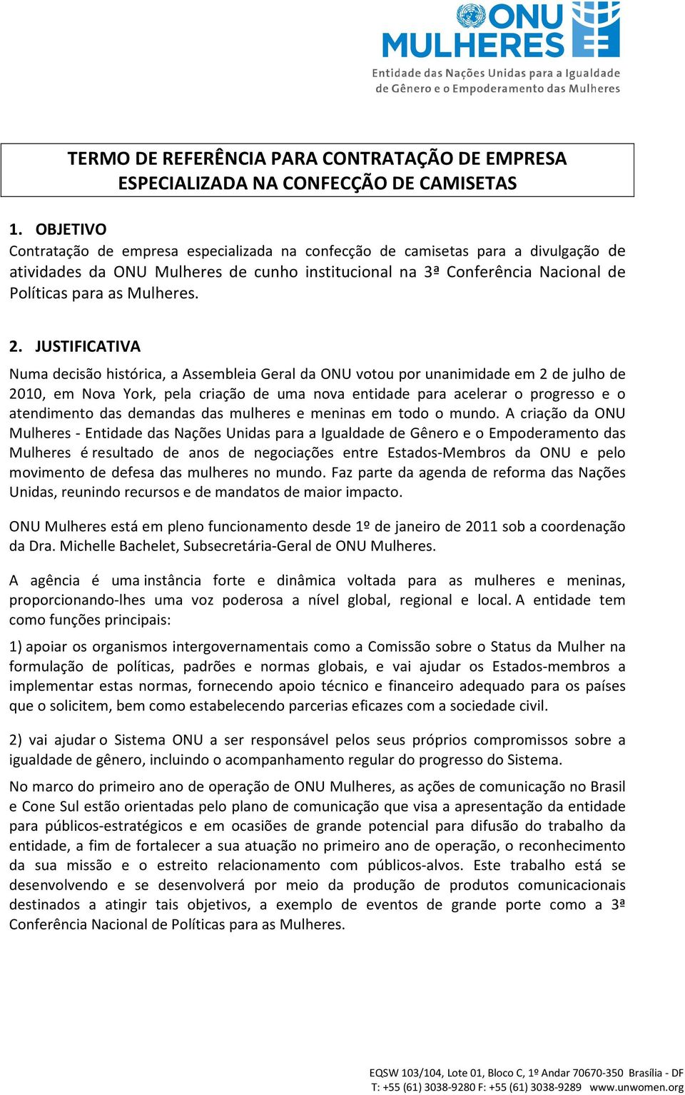 2. JUSTIFICATIVA Numa decisão histórica, a Assembleia Geral da ONU votou por unanimidade em 2 de julho de 2010, em Nova York, pela criação de uma nova entidade para acelerar o progresso e o