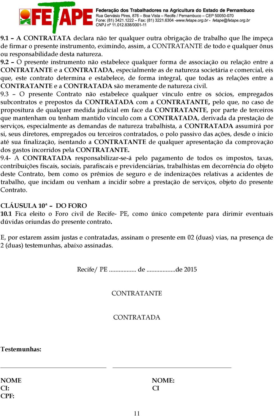 2 O presente instrumento não estabelece qualquer forma de associação ou relação entre a CONTRATANTE e a CONTRATADA, especialmente as de natureza societária e comercial, eis que, este contrato