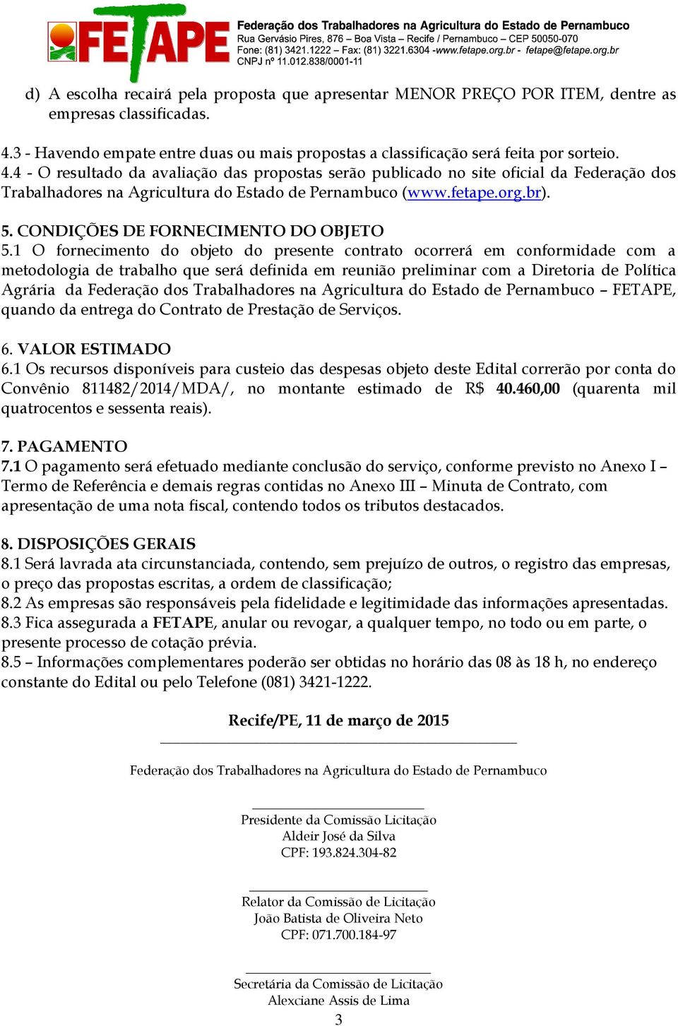 4 - O resultado da avaliação das propostas serão publicado no site oficial da Federação dos Trabalhadores na Agricultura do Estado de Pernambuco (www.fetape.org.br). 5.