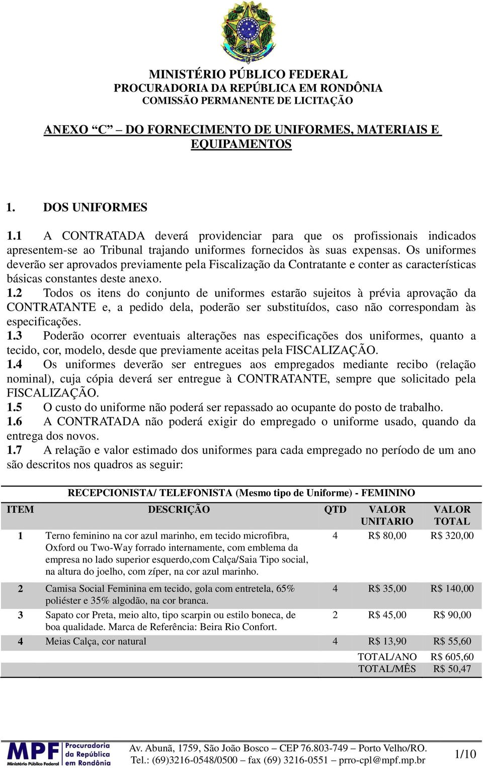 Os uniformes deverão ser aprovados previamente pela Fiscalização da Contratante e conter as características básicas constantes deste anexo. 1.