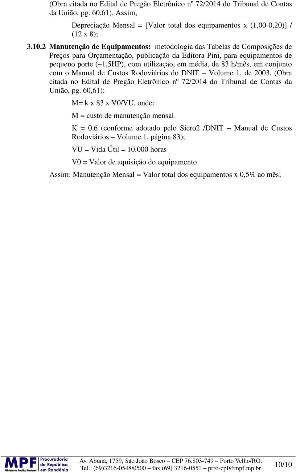 83 h/mês, em conjunto com o Manual de Custos Rodoviários do DNIT Volume 1, de 2003, (Obra citada no Edital de Pregão Eletrônico nº 72/2014 do Tribunal de Contas da União, pg.