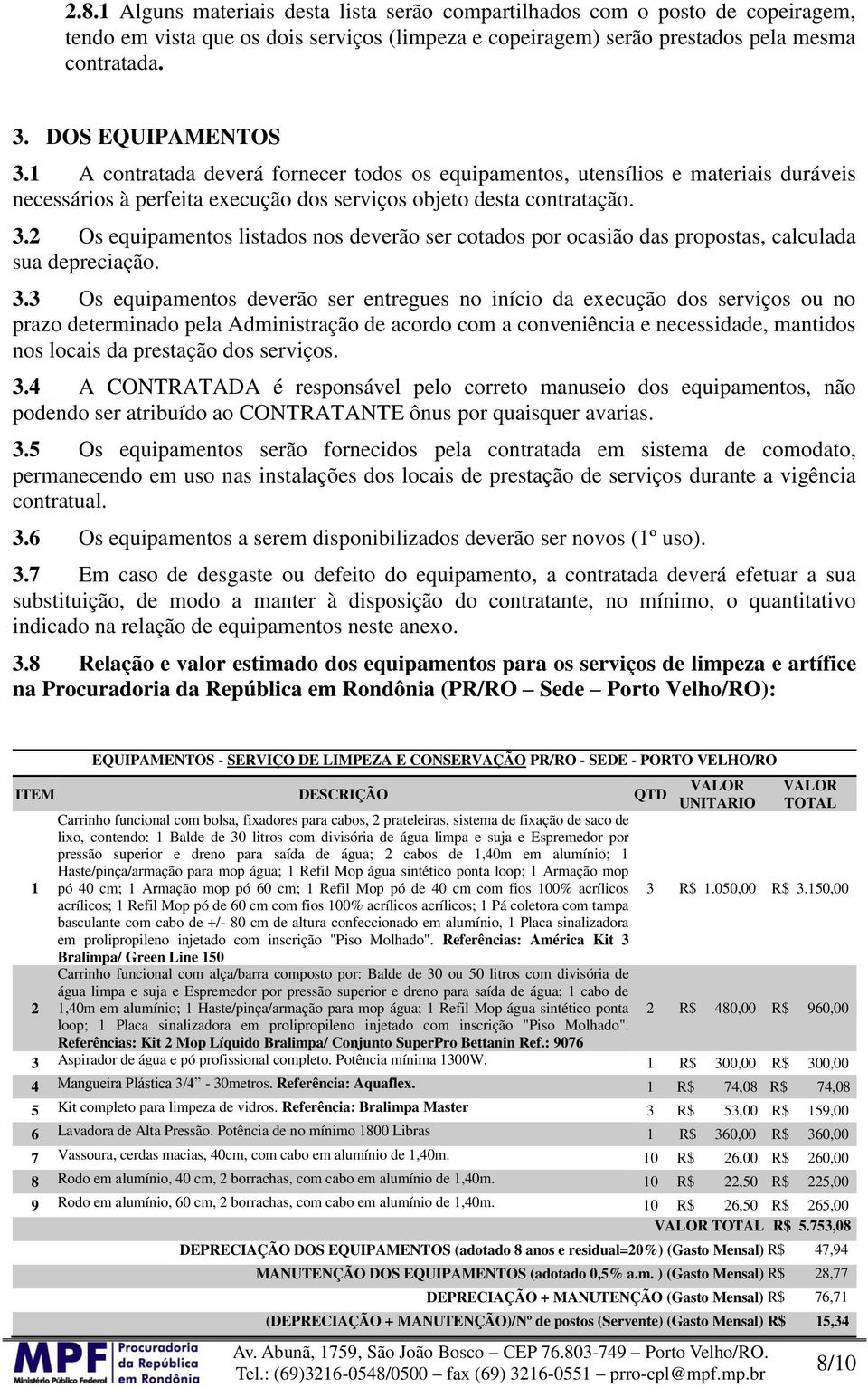 3.3 Os equipamentos deverão ser entregues no início da execução dos serviços ou no prazo determinado pela Administração de acordo com a conveniência e necessidade, mantidos nos locais da prestação