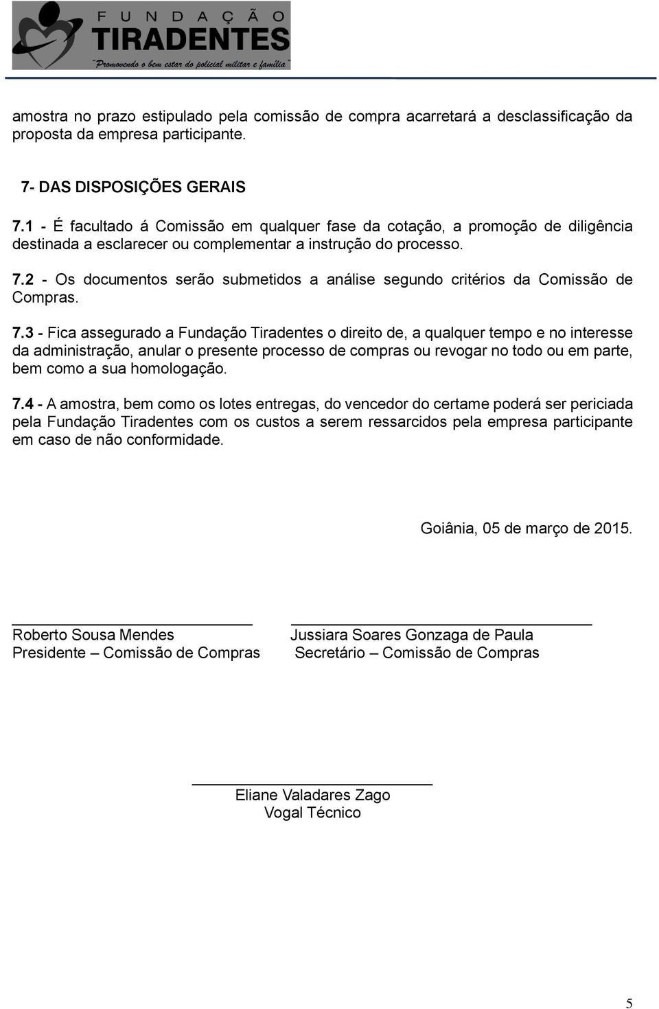 2 - Os documentos serão submetidos a análise segundo critérios da Comissão de Compras. 7.