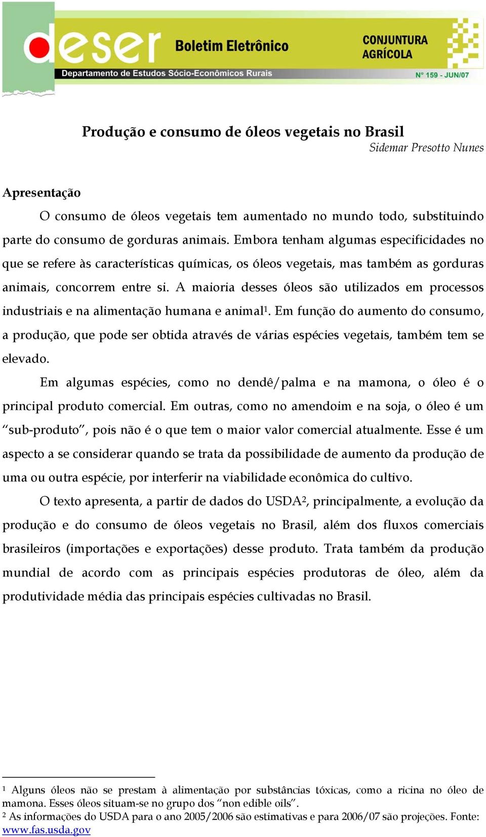 A maioria desses óleos são utilizados em processos industriais e na alimentação humana e animal 1.