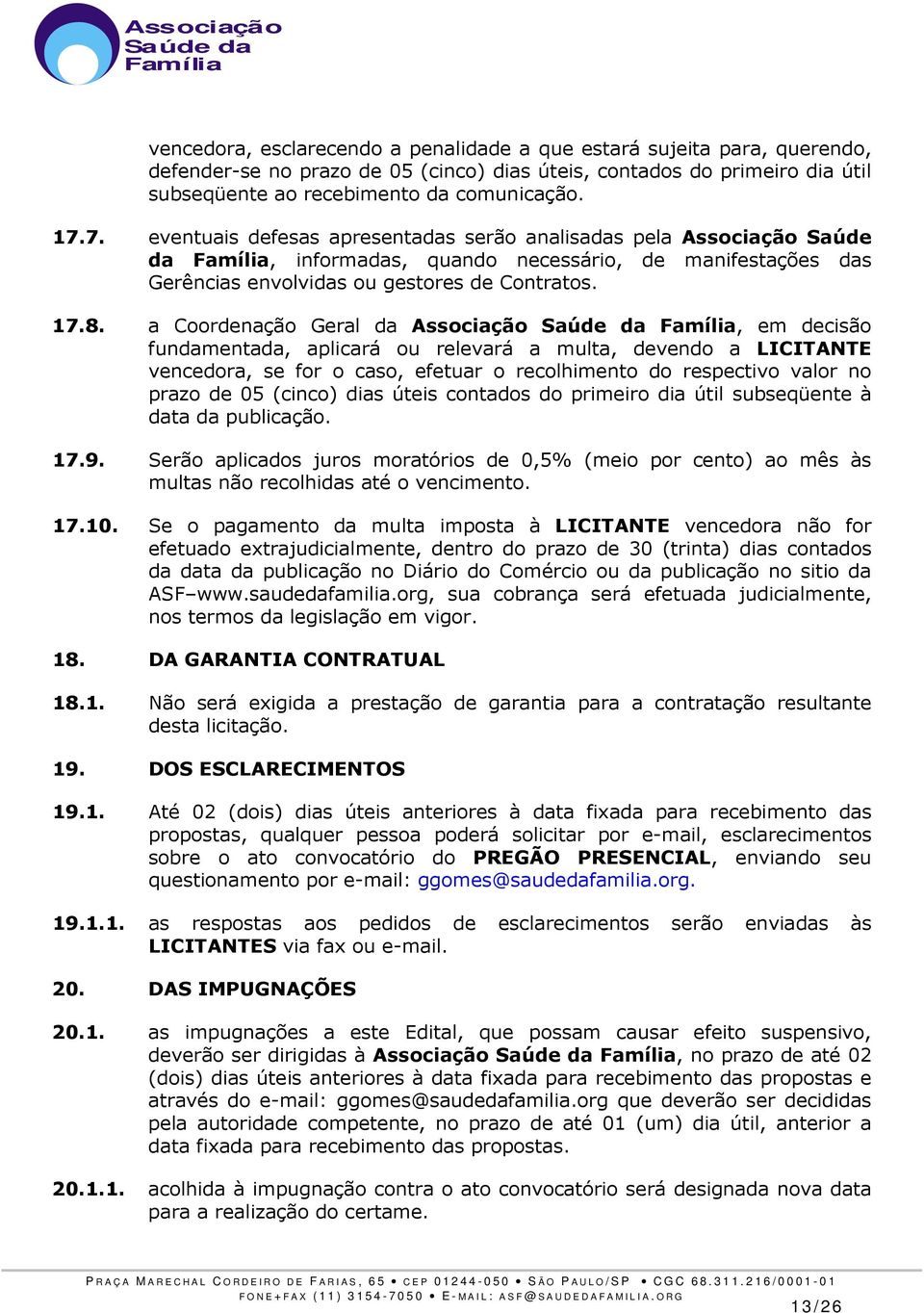 a Coordenação Geral da Associação, em decisão fundamentada, aplicará ou relevará a multa, devendo a LICITANTE vencedora, se for o caso, efetuar o recolhimento do respectivo valor no prazo de 05