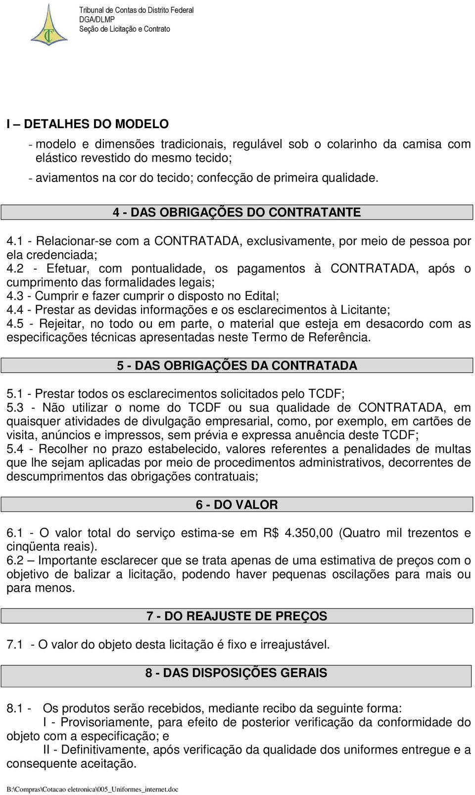 2 - Efetuar, com pontualidade, os pagamentos à CONTRATADA, após o cumprimento das formalidades legais; 4.3 - Cumprir e fazer cumprir o disposto no Edital; 4.