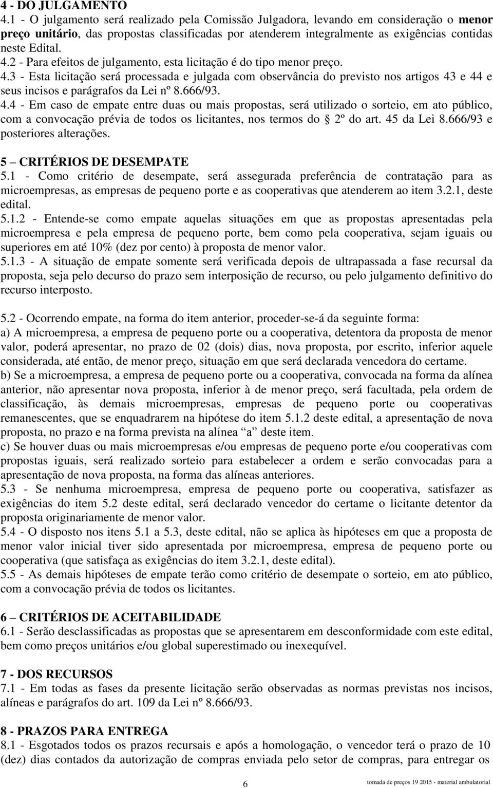 2 - Para efeitos de julgamento, esta licitação é do tipo menor preço. 4.