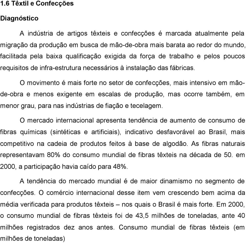 O movimento é mais forte no setor de confecções, mais intensivo em mãode-obra e menos exigente em escalas de produção, mas ocorre também, em menor grau, para nas indústrias de fiação e tecelagem.