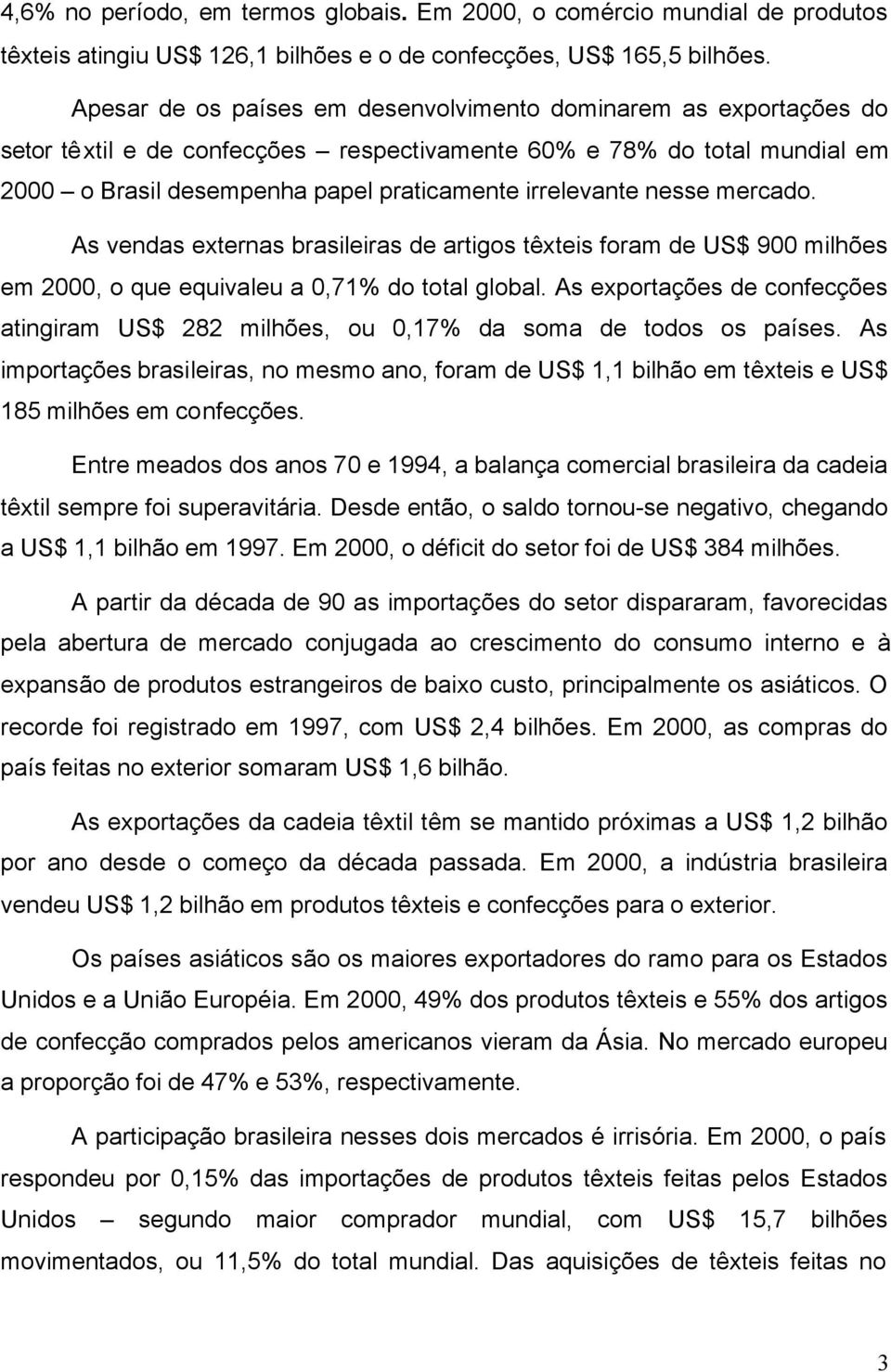 nesse mercado. As vendas externas brasileiras de artigos têxteis foram de US$ 900 milhões em 2000, o que equivaleu a 0,71% do total global.