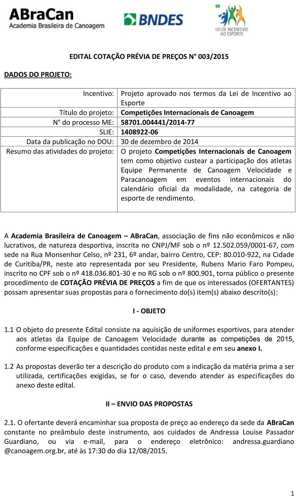 004441/2014-77 SLIE: 1408922-06 Data da publicação no DOU: 30 de dezembro de 2014 Resumo das atividades do projeto: O projeto Competições Internacionais de Canoagem tem como objetivo custear a