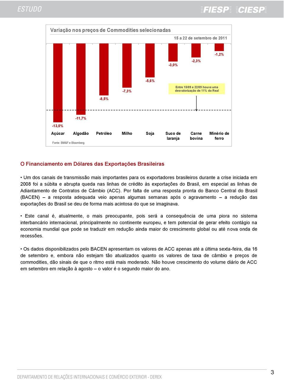 exportadores brasileiros durante a crise iniciada em 2008 foi a súbita e abrupta queda nas linhas de crédito às exportações do Brasil, em especial as linhas de Adiantamento de Contratos de Câmbio