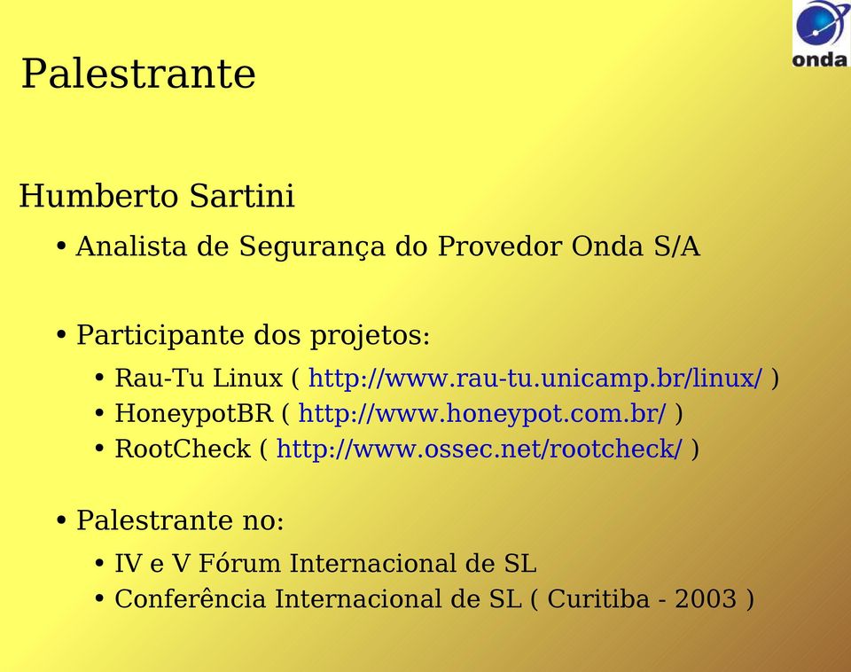 br/linux/ ) HoneypotBR ( http://www.honeypot.com.br/ ) RootCheck ( http://www.ossec.