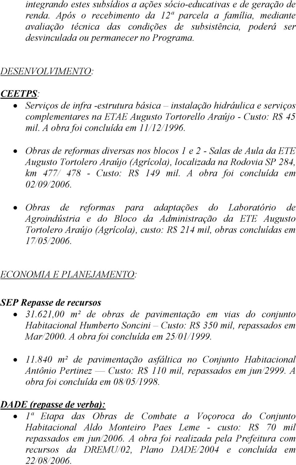 DESENVOLVIMENTO: CEETPS: Serviços de infra -estrutura básica instalação hidráulica e serviços complementares na ETAE Augusto Tortorello Araújo - Custo: R$ 45 mil. A obra foi concluída em 11/12/1996.