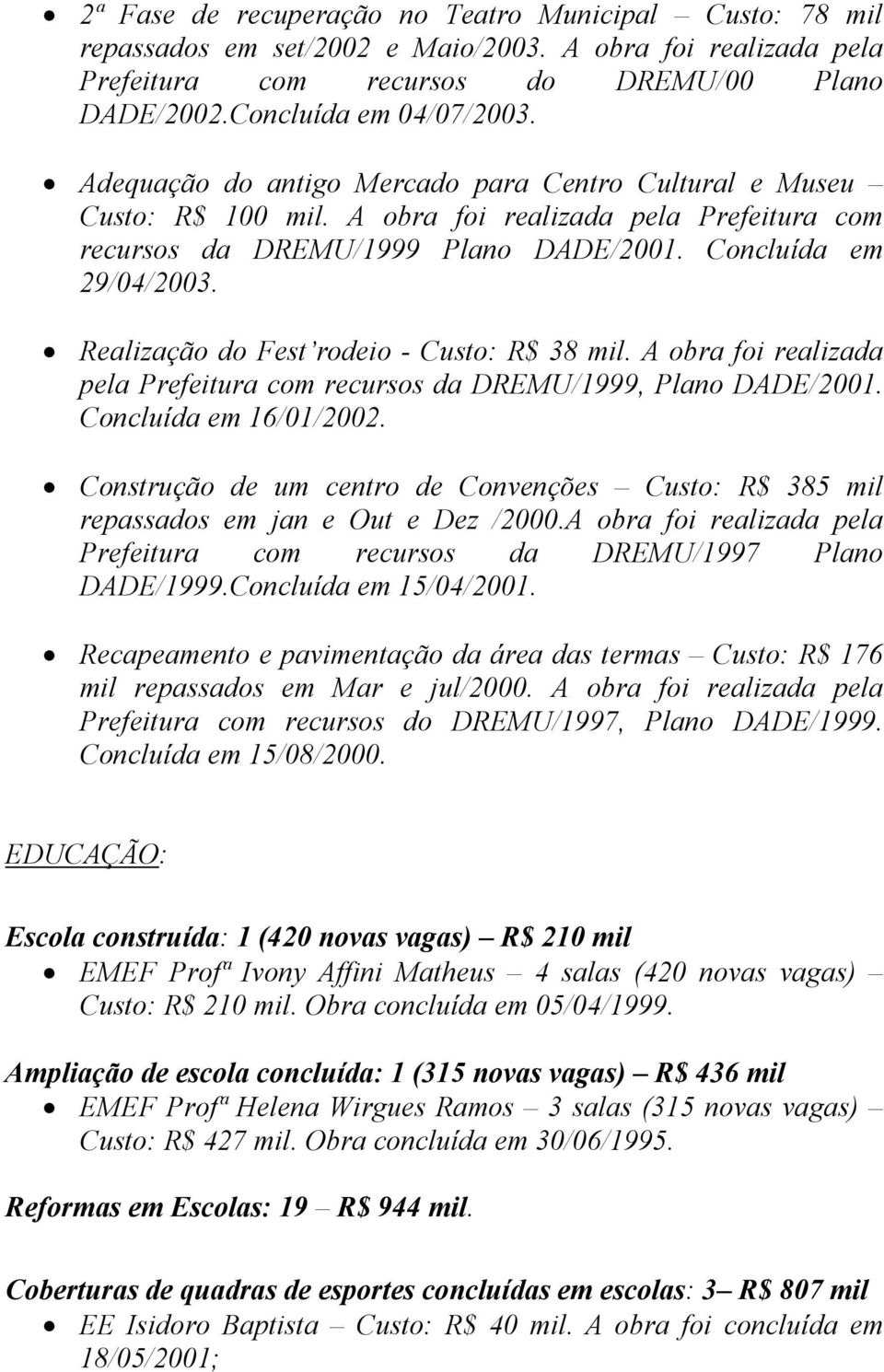 Realização do Fest rodeio - Custo: R$ 38 mil. A obra foi realizada pela Prefeitura com recursos da DREMU/1999, Plano DADE/2001. Concluída em 16/01/2002.