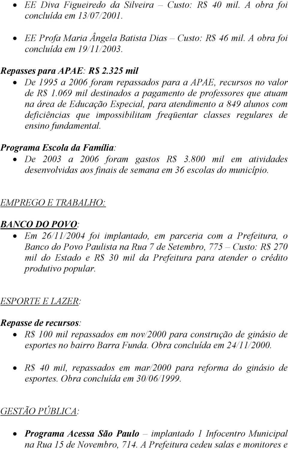 069 mil destinados a pagamento de professores que atuam na área de Educação Especial, para atendimento a 849 alunos com deficiências que impossibilitam freqüentar classes regulares de ensino