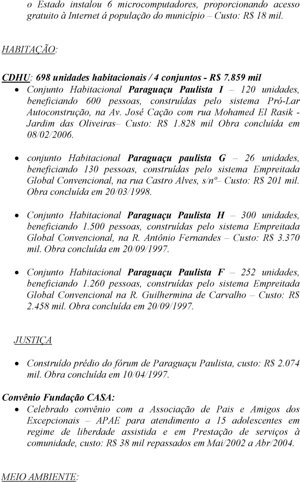 José Cação com rua Mohamed El Rasik - Jardim das Oliveiras Custo: R$ 1.828 mil Obra concluída em 08/02/2006.