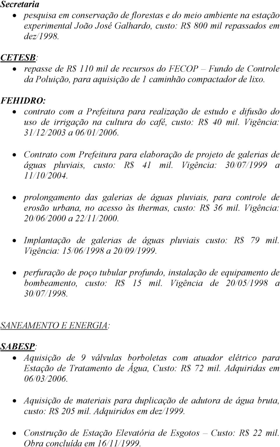 FEHIDRO: contrato com a Prefeitura para realização de estudo e difusão do uso de irrigação na cultura do café, custo: R$ 40 mil. Vigência: 31/12/2003 a 06/01/2006.