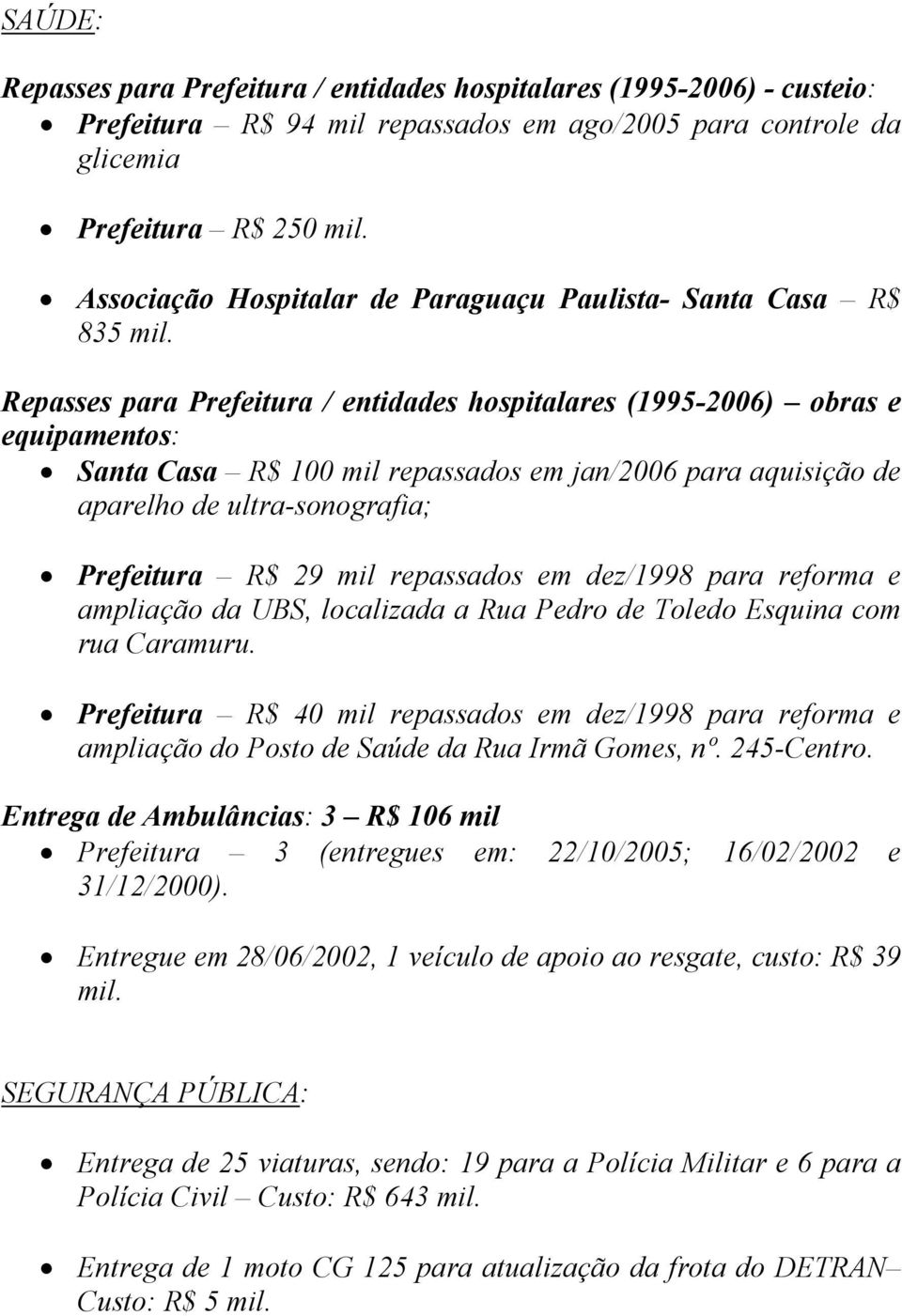 Repasses para Prefeitura / entidades hospitalares (1995-2006) obras e equipamentos: Santa Casa R$ 100 mil repassados em jan/2006 para aquisição de aparelho de ultra-sonografia; Prefeitura R$ 29 mil