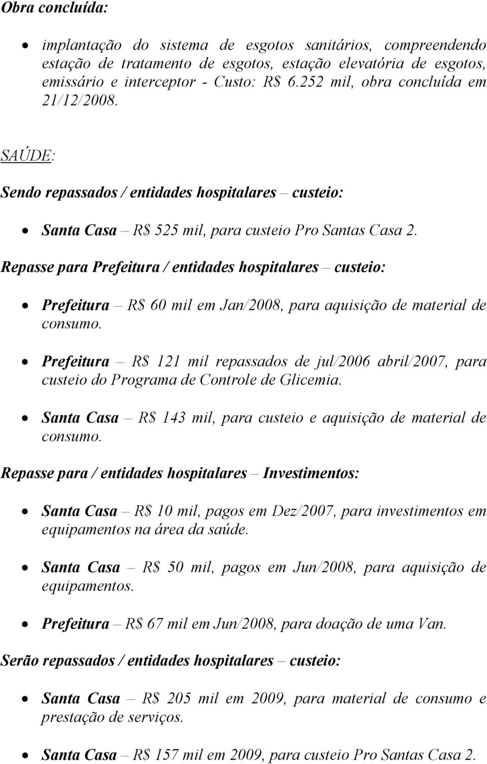 Repasse para Prefeitura / entidades hospitalares custeio: Prefeitura R$ 60 mil em Jan/2008, para aquisição de material de consumo.