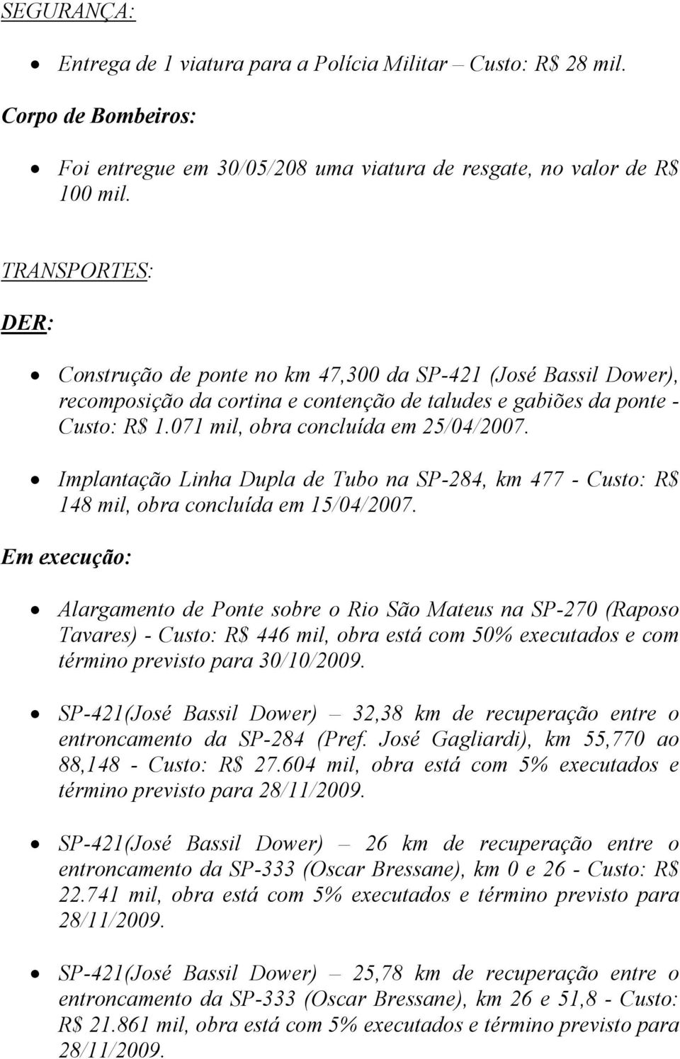 Implantação Linha Dupla de Tubo na SP-284, km 477 - Custo: R$ 148 mil, obra concluída em 15/04/2007.