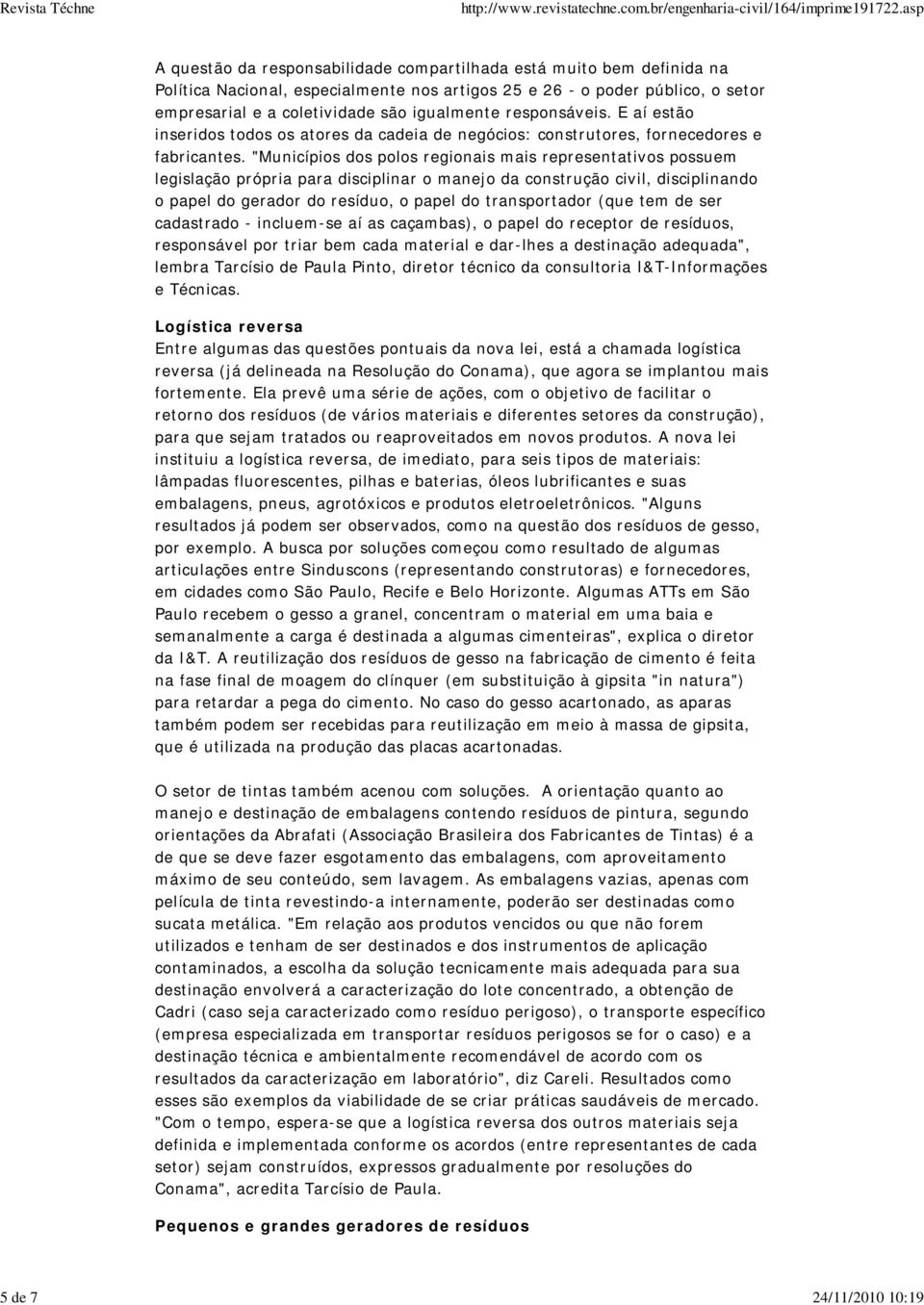 "Municípios dos polos regionais mais representativos possuem legislação própria para disciplinar o manejo da construção civil, disciplinando o papel do gerador do resíduo, o papel do transportador