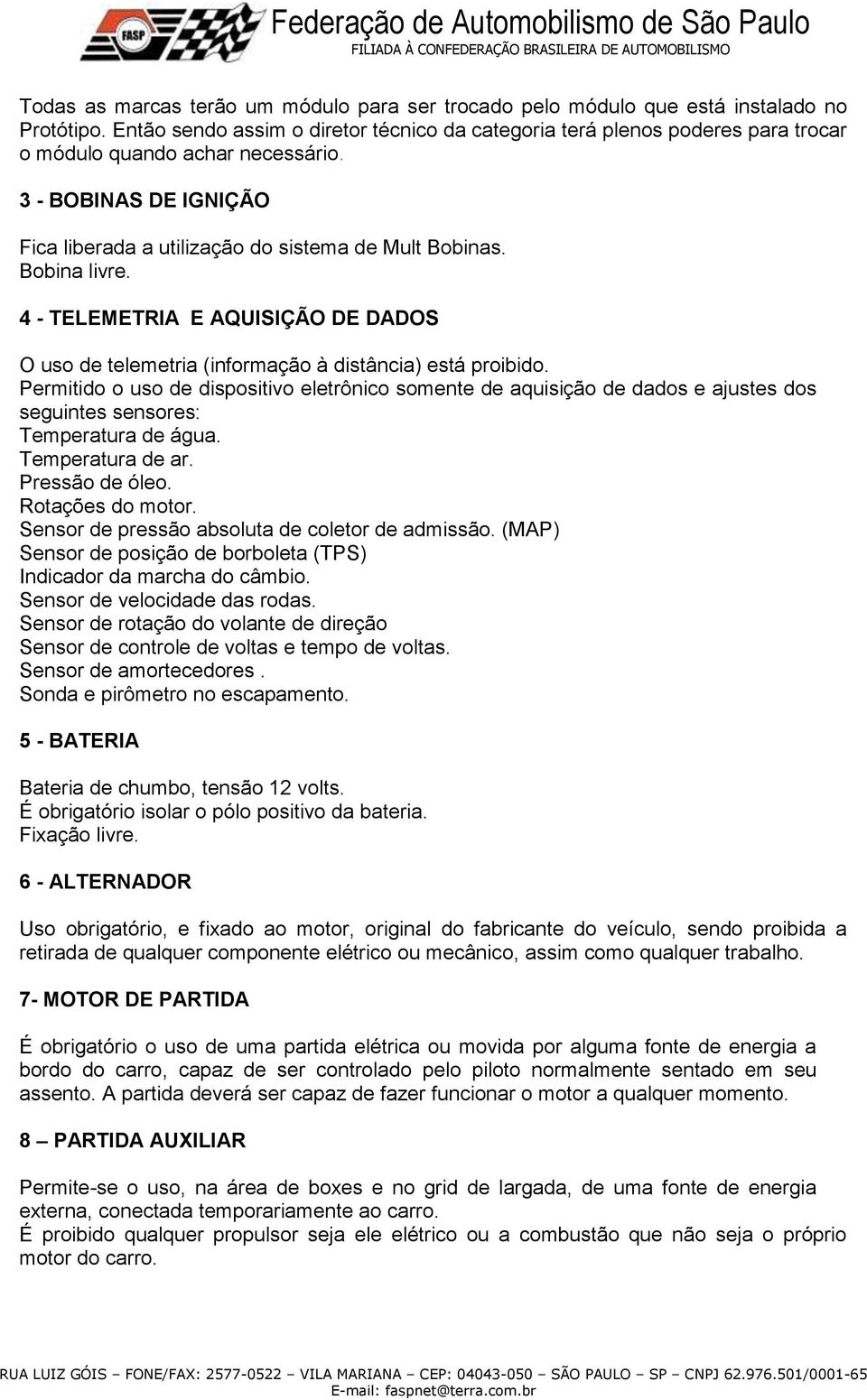 Bobina livre. 4 - TELEMETRIA E AQUISIÇÃO DE DADOS O uso de telemetria (informação à distância) está proibido.